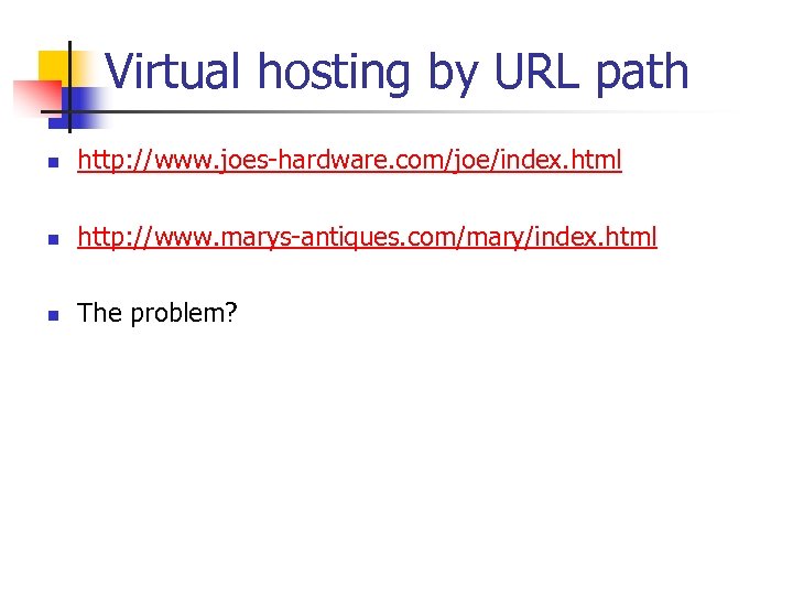 Virtual hosting by URL path n http: //www. joes-hardware. com/joe/index. html n http: //www.