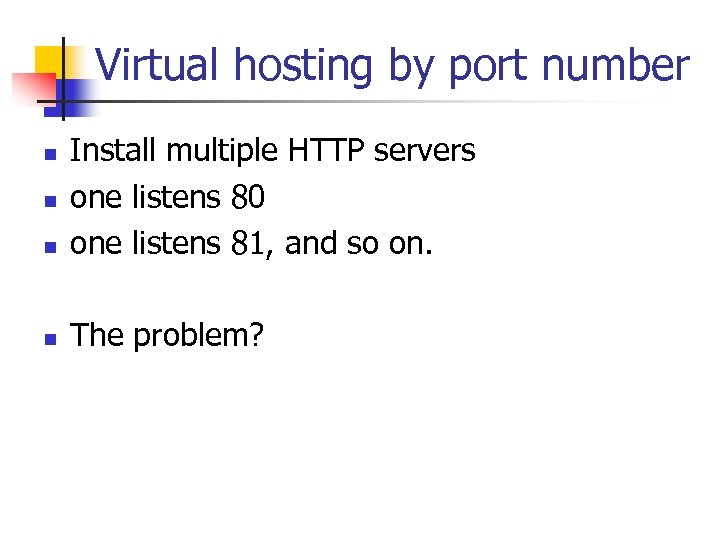 Virtual hosting by port number n Install multiple HTTP servers one listens 80 one