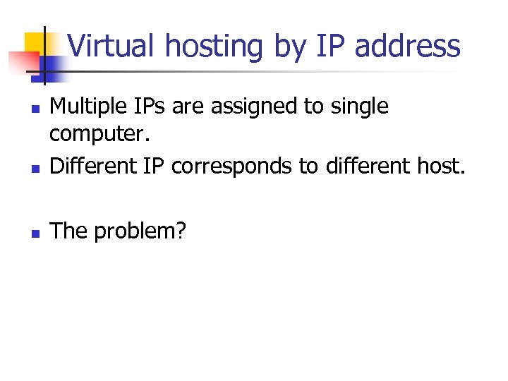 Virtual hosting by IP address n Multiple IPs are assigned to single computer. Different