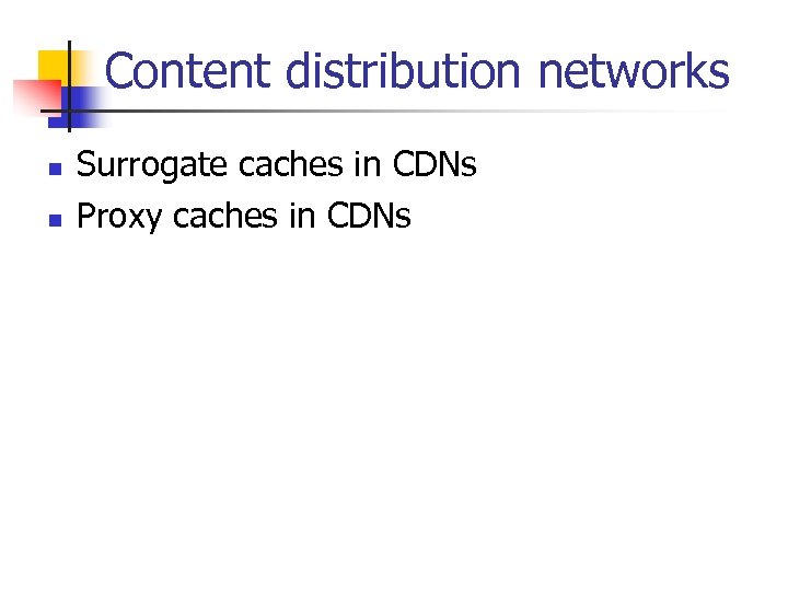 Content distribution networks n n Surrogate caches in CDNs Proxy caches in CDNs 