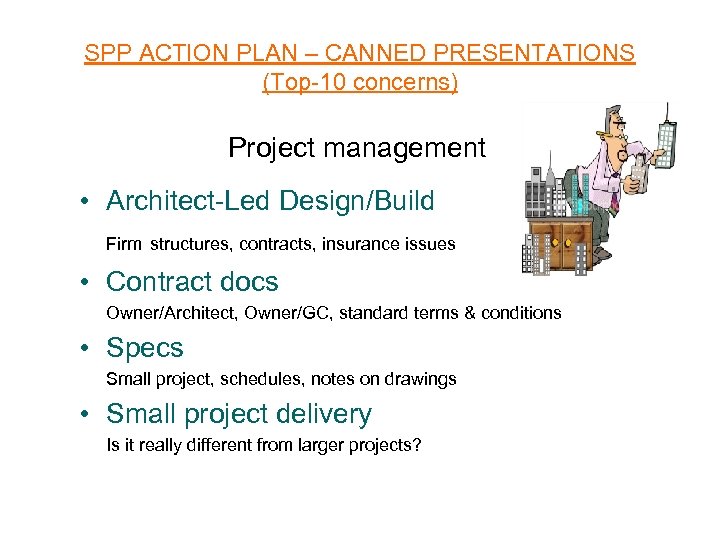 SPP ACTION PLAN – CANNED PRESENTATIONS (Top-10 concerns) Project management • Architect-Led Design/Build Firm