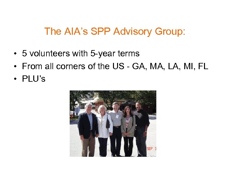 The AIA’s SPP Advisory Group: • 5 volunteers with 5 -year terms • From