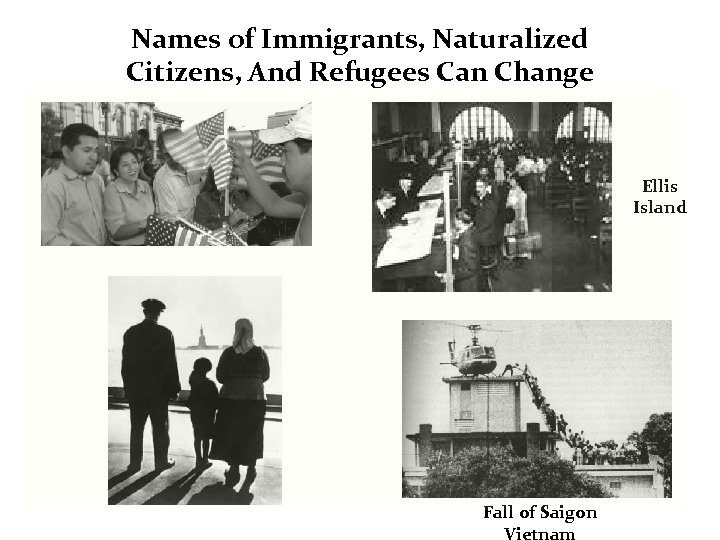 Names of Immigrants, Naturalized Citizens, And Refugees Can Change Ellis Island Fall of Saigon