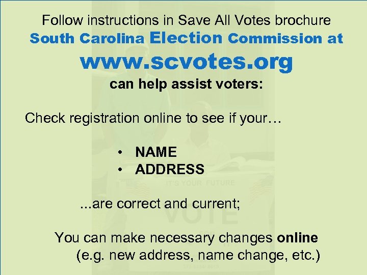 Follow instructions in Save All Votes brochure South Carolina Election Commission at www. scvotes.