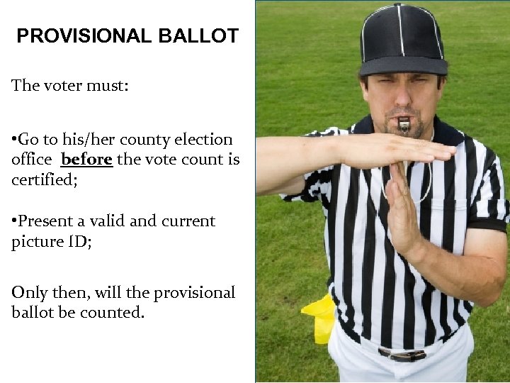 PROVISIONAL BALLOT The voter must: • Go to his/her county election office before the