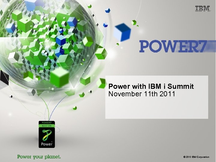 Power with IBM i Summit November 11 th 2011 © 2010 IBM Corporation 