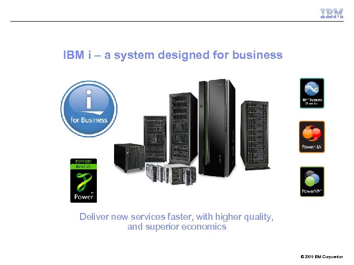 IBM i – a system designed for business Deliver new services faster, with higher