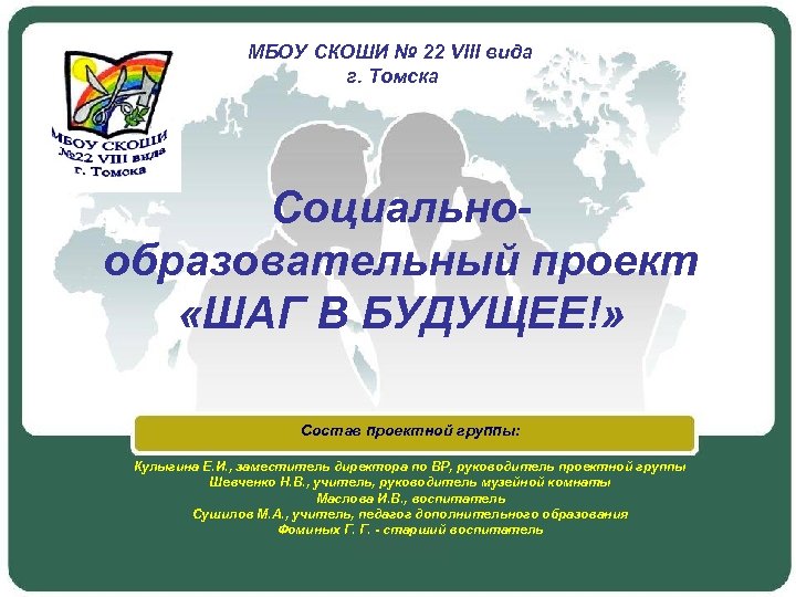 МБОУ СКОШИ № 22 VIII вида г. Томска Социальнообразовательный проект «ШАГ В БУДУЩЕЕ!» Состав