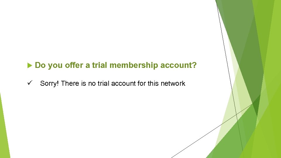  ü Do you offer a trial membership account? Sorry! There is no trial