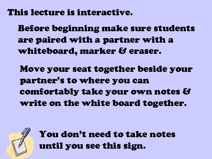 This lecture is interactive. Before beginning make sure students are paired with a partner