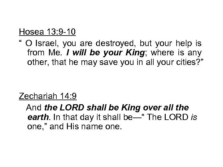 Hosea 13: 9 -10 “ O Israel, you are destroyed, but your help is