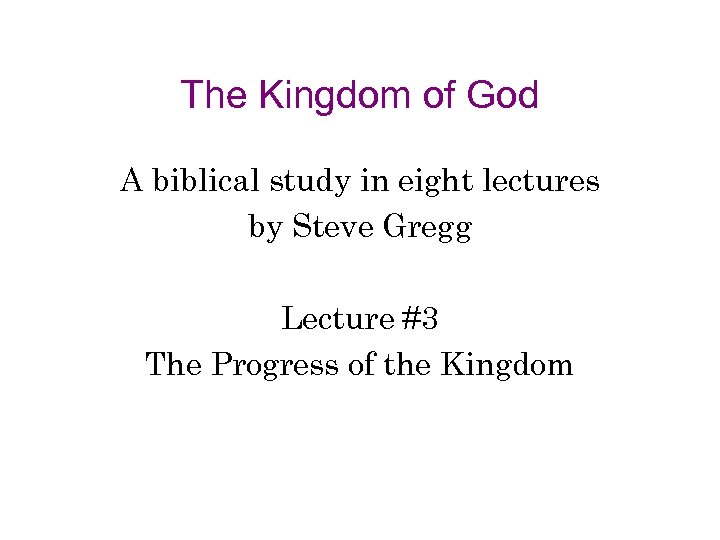 The Kingdom of God A biblical study in eight lectures by Steve Gregg Lecture