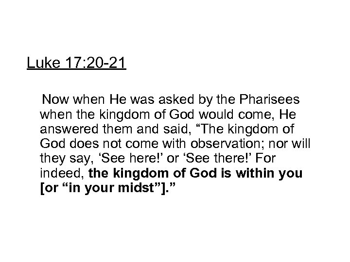 Luke 17: 20 -21 Now when He was asked by the Pharisees when the