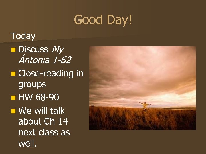 Good Day! Today n Discuss My Ántonia 1 -62 n Close-reading groups n HW