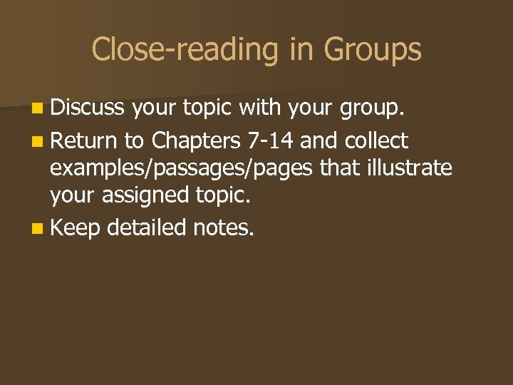 Close-reading in Groups n Discuss your topic with your group. n Return to Chapters