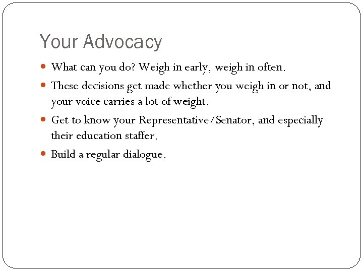 Your Advocacy What can you do? Weigh in early, weigh in often. These decisions
