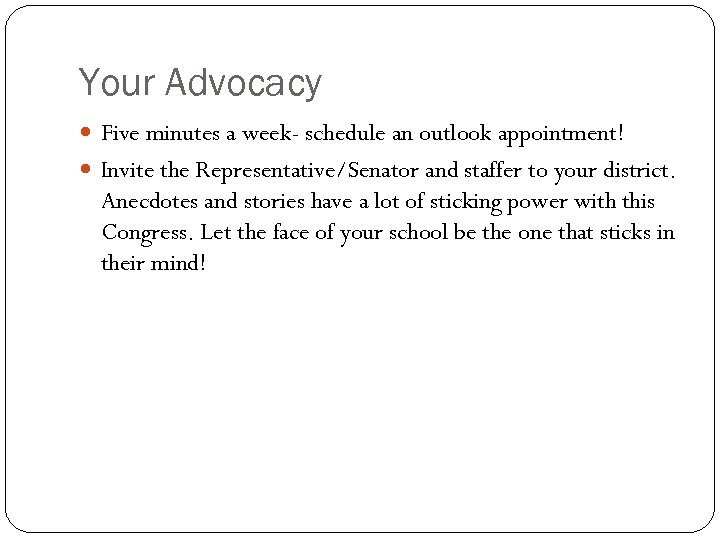 Your Advocacy Five minutes a week- schedule an outlook appointment! Invite the Representative/Senator and