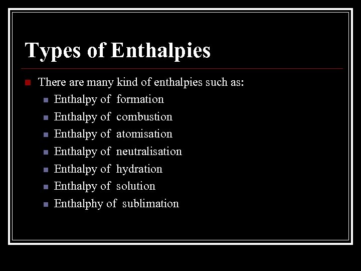 Types of Enthalpies n There are many kind of enthalpies such as: n Enthalpy