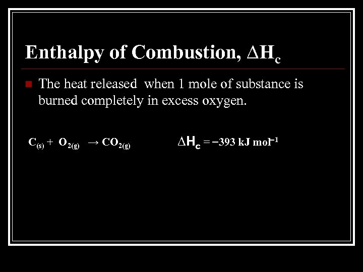 Enthalpy of Combustion, ∆Hc n The heat released when 1 mole of substance is