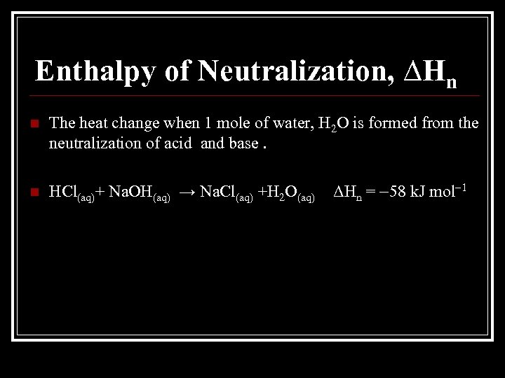 Enthalpy of Neutralization, ∆Hn n The heat change when 1 mole of water, H