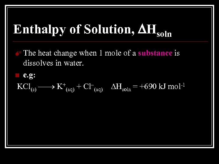 Enthalpy of Solution, Hsoln The heat change when 1 mole of a substance is