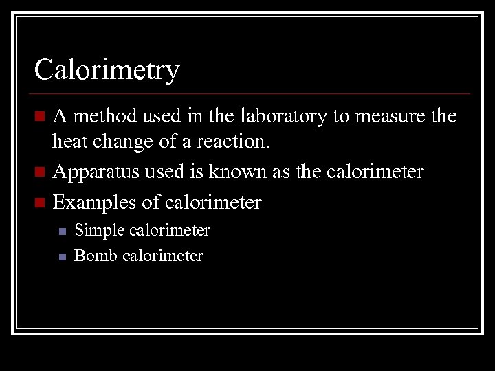 Calorimetry A method used in the laboratory to measure the heat change of a