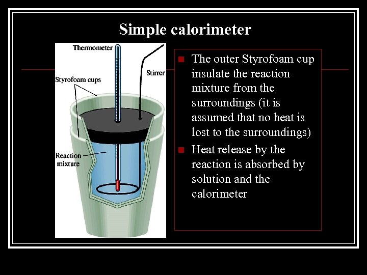 Simple calorimeter n n The outer Styrofoam cup insulate the reaction mixture from the