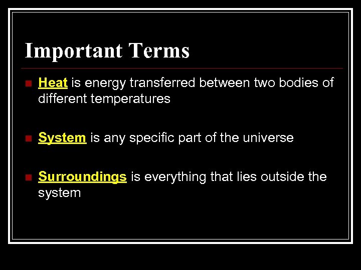 Important Terms n Heat is energy transferred between two bodies of different temperatures n