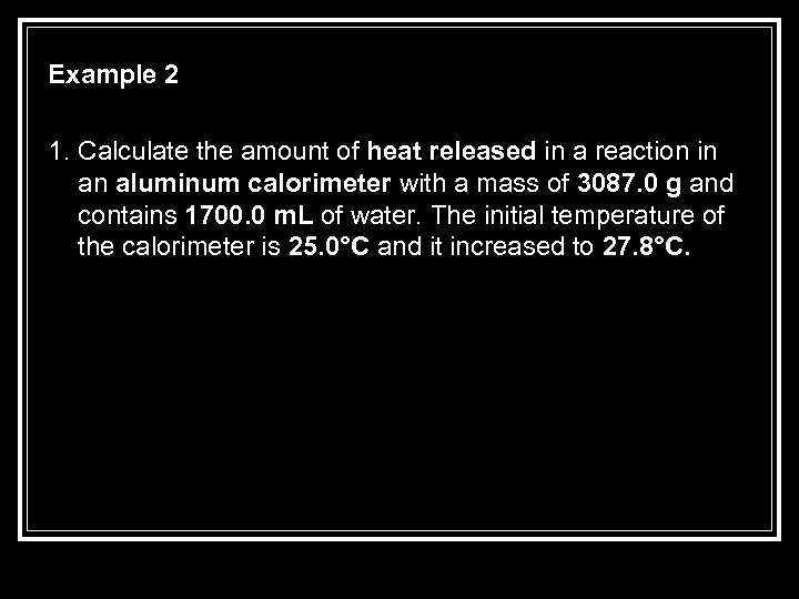 Example 2 1. Calculate the amount of heat released in a reaction in an