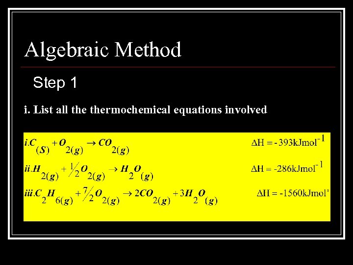 Algebraic Method Step 1 i. List all thermochemical equations involved 