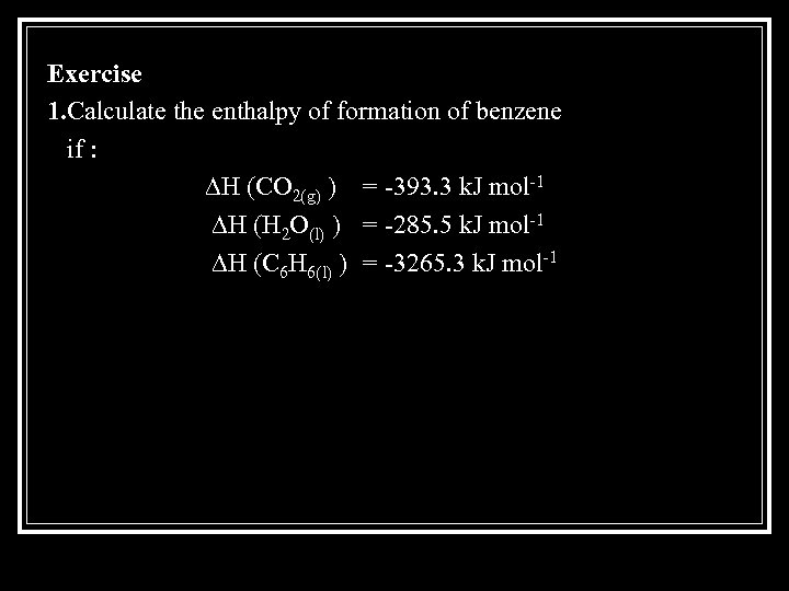 Exercise 1. Calculate the enthalpy of formation of benzene if : ∆H (CO 2(g)