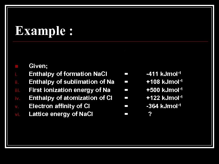 Example : n i. iii. iv. v. vi. Given; Enthalpy of formation Na. Cl