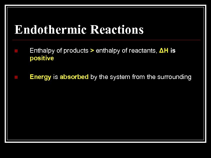 Endothermic Reactions n Enthalpy of products > enthalpy of reactants, ΔH is positive n