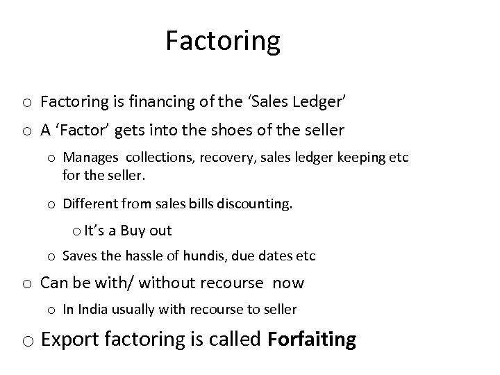 Factoring o Factoring is financing of the ‘Sales Ledger’ o A ‘Factor’ gets into