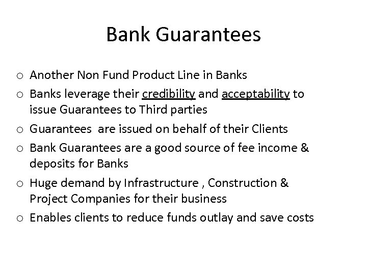 Bank Guarantees o Another Non Fund Product Line in Banks o Banks leverage their