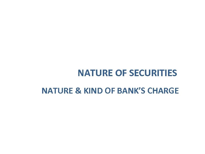 NATURE OF SECURITIES NATURE & KIND OF BANK’S CHARGE 