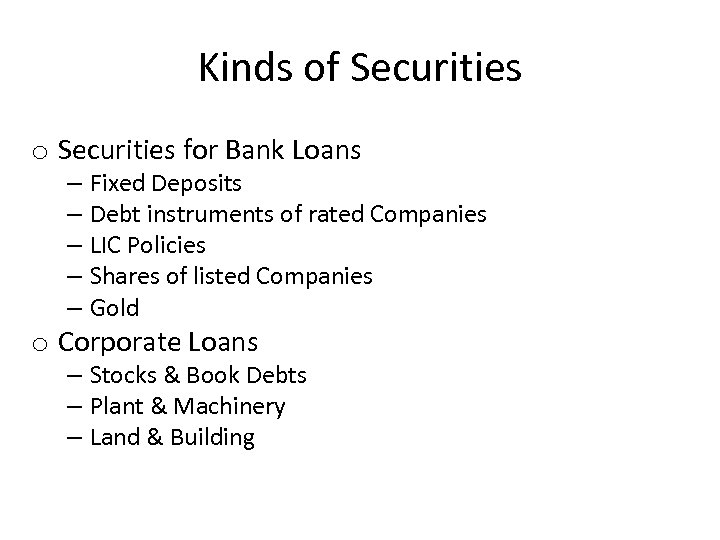 Kinds of Securities o Securities for Bank Loans – Fixed Deposits – Debt instruments