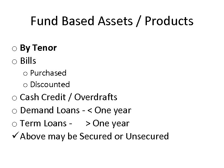 Fund Based Assets / Products o By Tenor o Bills o Purchased o Discounted