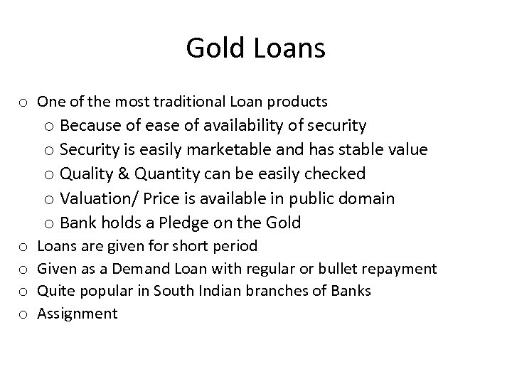 Gold Loans o One of the most traditional Loan products o Because of ease