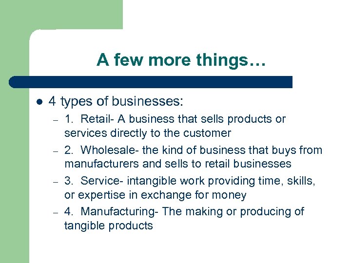 A few more things… l 4 types of businesses: – – 1. Retail- A