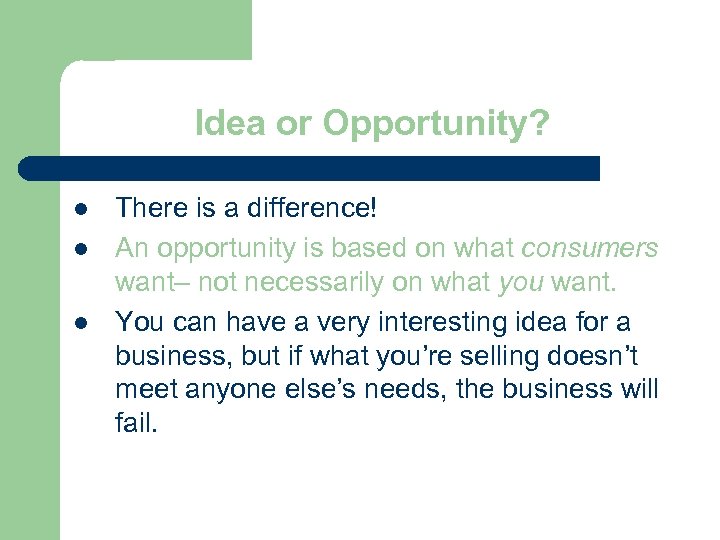 Idea or Opportunity? l l l There is a difference! An opportunity is based