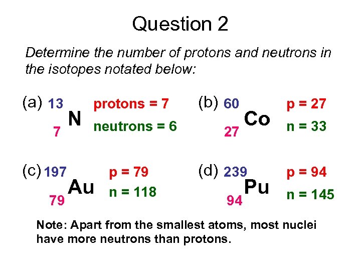 Question 2 Determine the number of protons and neutrons in the isotopes notated below: