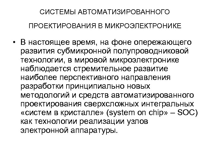 СИСТЕМЫ АВТОМАТИЗИРОВАННОГО ПРОЕКТИРОВАНИЯ В МИКРОЭЛЕКТРОНИКЕ • В настоящее время, на фоне опережающего развития субмикронной