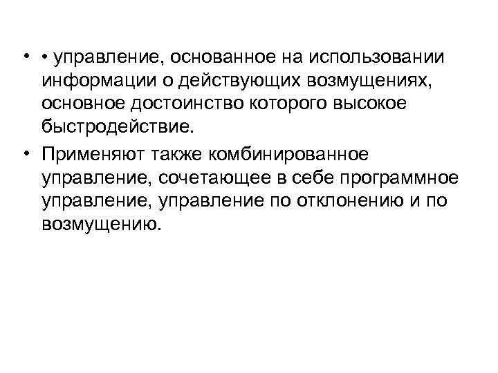  • • управление, основанное на использовании информации о действующих возмущениях, основное достоинство которого