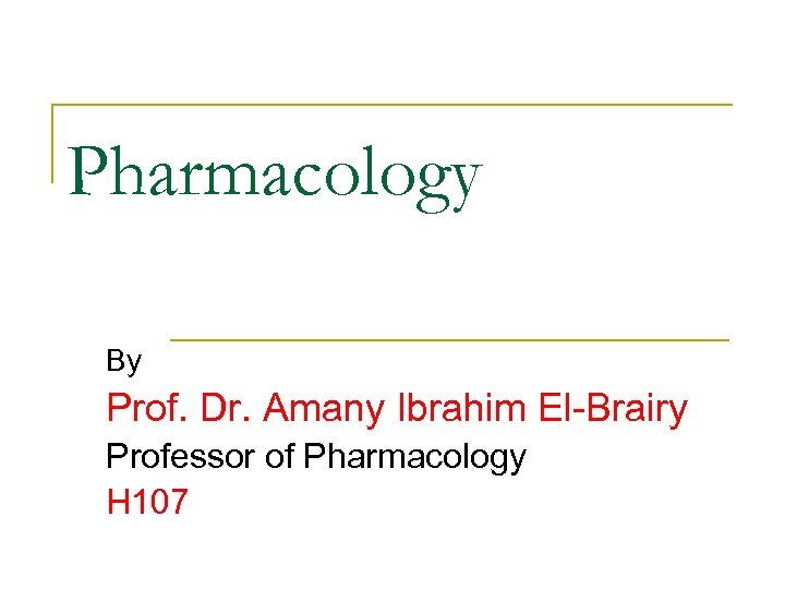 Pharmacology By Prof. Dr. Amany Ibrahim El Brairy Professor of Pharmacology H 107 