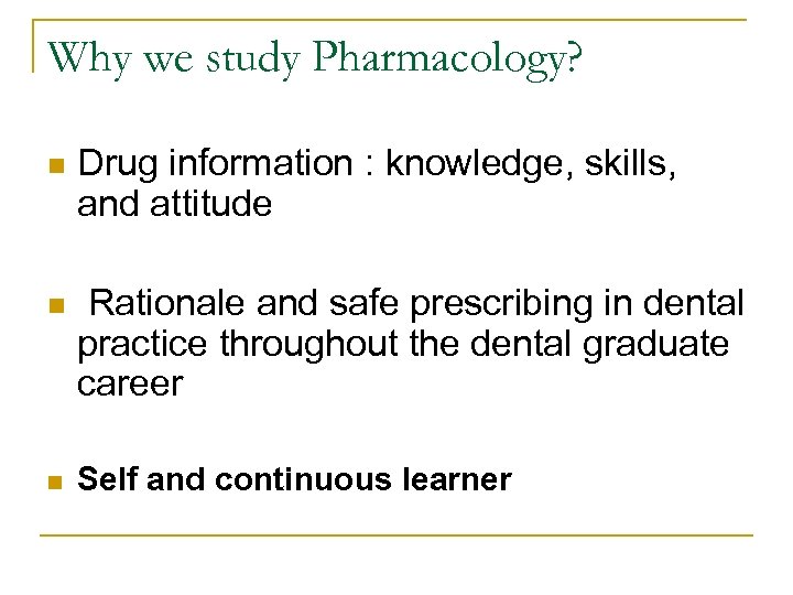 Why we study Pharmacology? n Drug information : knowledge, skills, and attitude n Rationale