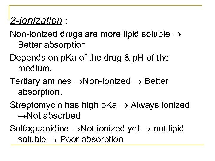 2 -Ionization : Non ionized drugs are more lipid soluble Better absorption Depends on