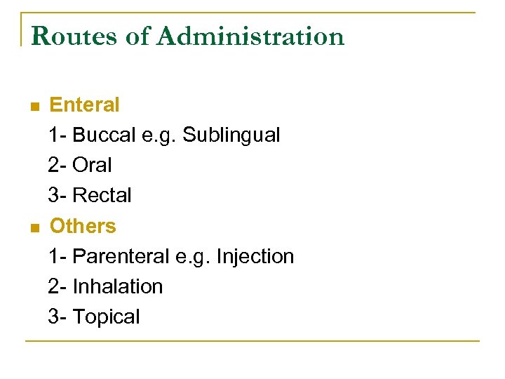 Routes of Administration n n Enteral 1 Buccal e. g. Sublingual 2 Oral 3