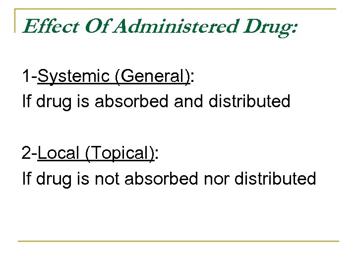 Effect Of Administered Drug: 1 Systemic (General): If drug is absorbed and distributed 2