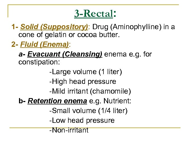 3 -Rectal: 1 - Solid (Suppository): Drug (Aminophylline) in a cone of gelatin or